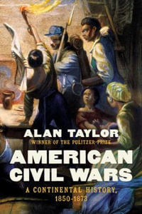 American Civil Wars : A Continental History, 1850 - 1873 - Alan Taylor