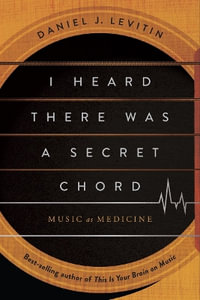I Heard There Was a Secret Chord - Music as Medicine : Music as Medicine - Daniel J. Levitin