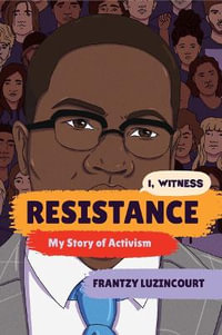 Resistance - My Story of Activism : My Story of Activism - Frantzy Luzincourt