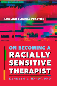 On Becoming a Racially Sensitive Therapist : Race and Clinical Practice - Kenneth V. Hardy
