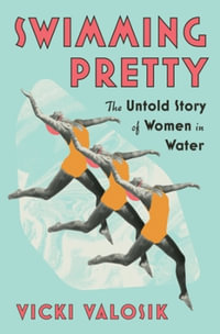 Swimming Pretty : The Untold Story of Women in Water - Vicki Valosik
