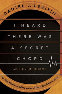 I Heard There Was a Secret Chord - Music as Medicine - Daniel J. Levitin