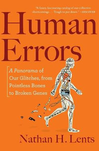 Human Errors : A Panorama of Our Glitches, from Pointless Bones to Broken Genes - Nathan H Lents