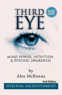 Third Eye : Third Eye, Mind Power, Intuition & Psychic Awareness: Spiritual Enlightenment - Alex McKenna