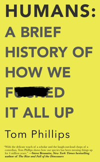 Humans : A Brief History of How We F*cked It All Up - Tom Phillips