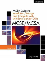 MCSA Guide to Installation, Storage, and Compute with Microsoft Windows Server 2016, Exam 70-740 : 2nd edition - Greg Tomsho