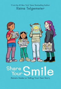 Share Your Smile : Raina's Guide to Telling Your Own Story - Raina Telgemeier