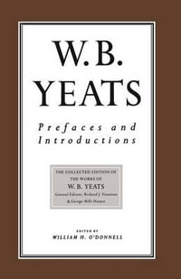 Prefaces and Introductions : Uncollected Prefaces and Introductions by Yeats to Works by other Authors and to Anthologies Edited by Yeats - W.B. Yeats