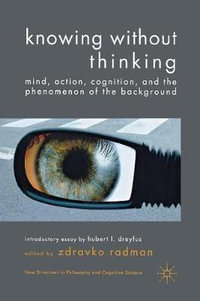 Knowing without Thinking : Mind, Action, Cognition and the Phenomenon of the Background - Z. Radman
