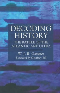 Decoding History : The Battle of the Atlantic and Ultra - W. Gardner