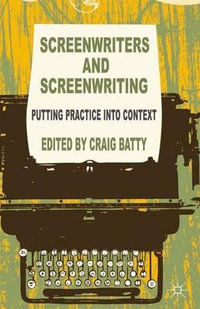 Screenwriters and Screenwriting : Putting Practice into Context - C. Batty