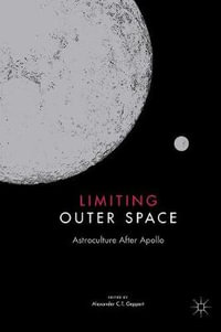 Limiting Outer Space : Astroculture After Apollo - Alexander C.T. Geppert