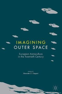 Imagining Outer Space : European Astroculture in the Twentieth Century - Alexander C.T. Geppert