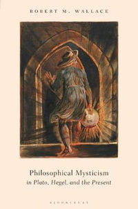 Philosophical Mysticism in Plato, Hegel, and the Present - Robert M. Wallace