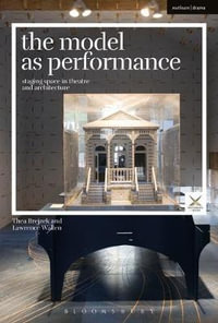 The Model as Performance : Staging Space in Theatre and Architecture - Lawrence  Wallen