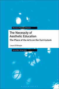 The Necessity of Aesthetic Education : The Place of the Arts on the Curriculum - Laura D'Olimpio