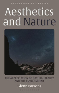 Aesthetics and Nature : The Appreciation of Natural Beauty and the Environment - Glenn Parsons