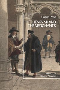 Henry VIII and the Merchants : The World of Stephen Vaughan - Susan  Rose