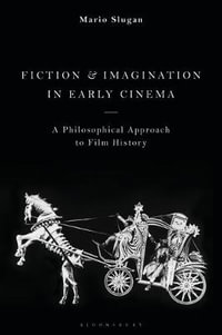 Fiction and Imagination in Early Cinema : A Philosophical Approach to Film History - Mario Slugan