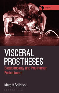 Visceral Prostheses : Somatechnics and Posthuman Embodiment - Margrit Shildrick