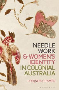 Needlework and Women's Identity in Colonial Australia - Lorinda Cramer