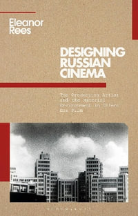 Designing Russian Cinema : The Production Artist and the Material Environment in Silent Era Film - Eleanor Rees
