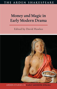 Money and Magic in Early Modern Drama : Arden Studies in Early Modern Drama - David Hawkes