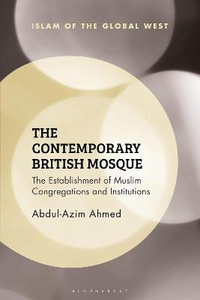 The Contemporary British Mosque : The Establishment of Muslim Congregations and Institutions - Abdul-Azim Ahmed