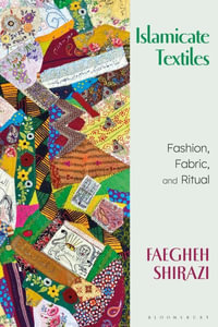 Islamicate Textiles : Fashion, Fabric, and Ritual - Faegheh Shirazi