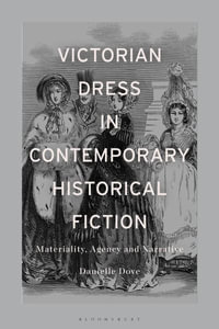 Victorian Dress in Contemporary Historical Fiction : Materiality, Agency and Narrative - Danielle Mariann Dove