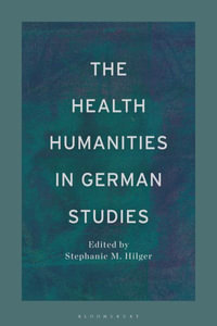 The Health Humanities in German Studies : Bloomsbury Handbooks - Stephanie M. Hilger