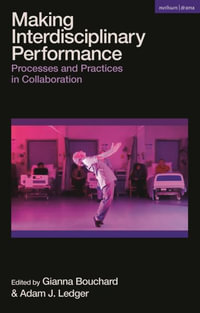 Making Interdisciplinary Performance : Processes and Practices in Collaboration - Dr Adam J. Ledger