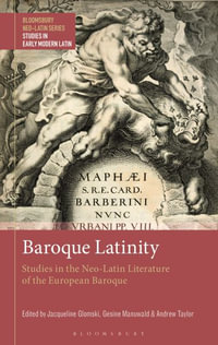 Baroque Latinity : Studies in the Neo-Latin Literature of the European Baroque - Jacqueline Glomski