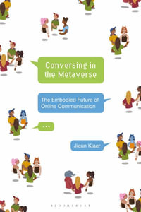 Conversing in the Metaverse : The Embodied Future of Online Communication - Jieun Kiaer