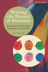Writing the History of Emotions : Concepts and Practices, Economies and Politics - Ute Frevert