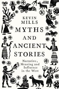 Myths and Ancient Stories : Narrative, Meaning and Influence in the West - Kevin Mills