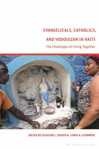 Evangelicals, Catholics, and Vodouyizan in Haiti : The Challenges of Living Together - Celucien L. Joseph