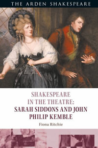 Shakespeare in the Theatre : Sarah Siddons and John Philip Kemble - Fiona Ritchie