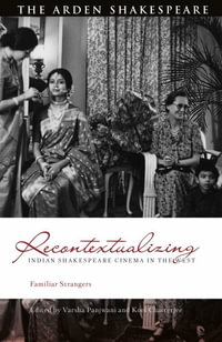Recontextualizing Indian Shakespeare Cinema in the West : Familiar Strangers - Varsha Panjwani
