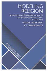 Modeling Religion : Simulating the Transformation of Worldviews, Lifeways, and Civilizations - F. LeRon  Shults