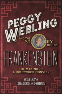 Peggy Webling and the Story behind Frankenstein : The Making of a Hollywood Monster - Peggy Webling