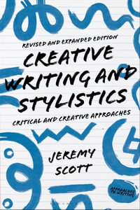 Creative Writing and Stylistics, Revised and Expanded Edition : Critical and Creative Approaches - Jeremy Scott