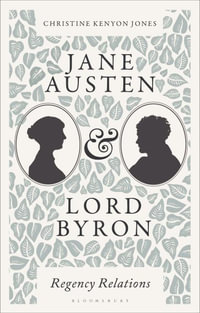Jane Austen and Lord Byron : Regency Relations - Christine Kenyon Jones