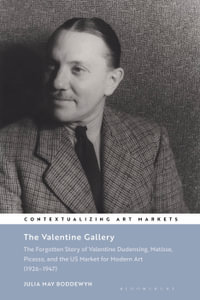 The Valentine Gallery : The Forgotten Story of Valentine Dudensing, Matisse, Picasso, and the US Market for Modern Art (1926-1947) - Julia May Boddewyn