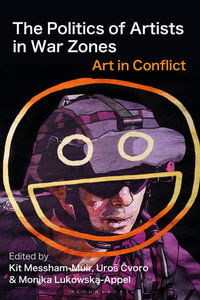 The Politics of Artists in War Zones : Art in Conflict - Kit Messham-Muir