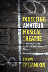 Directing Amateur Musical Theatre : A Practical Guide for Non-Professional Theatre - Dom O'Hanlon
