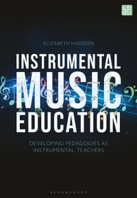 Instrumental Music Education : Developing Pedagogies as Instrumental Teachers - Elizabeth  Haddon