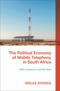 The Political Economy of Mobile Telephony in South Africa : MTN, Vodacom and the State - Odilile Ayodele