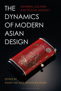 The Dynamics of Modern Asian Design : Material Culture and Social Agency - Megha Rajguru