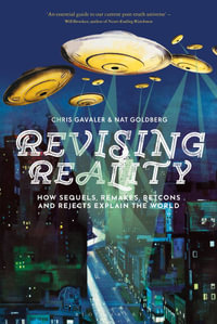 Revising Reality : How Sequels, Remakes, Retcons, and Rejects Explain the World - Chris Gavaler